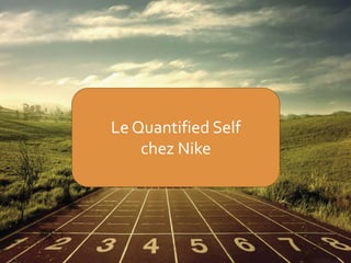 Le Quantified Self
chez Nike
 