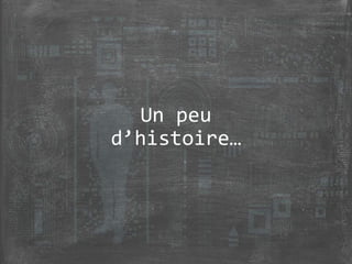 Un peu
d’histoire…
 