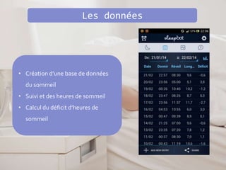 Les données
• Création d’une base de données
du sommeil
• Suivi et des heures de sommeil
• Calcul du déficit d’heures de
sommeil
 