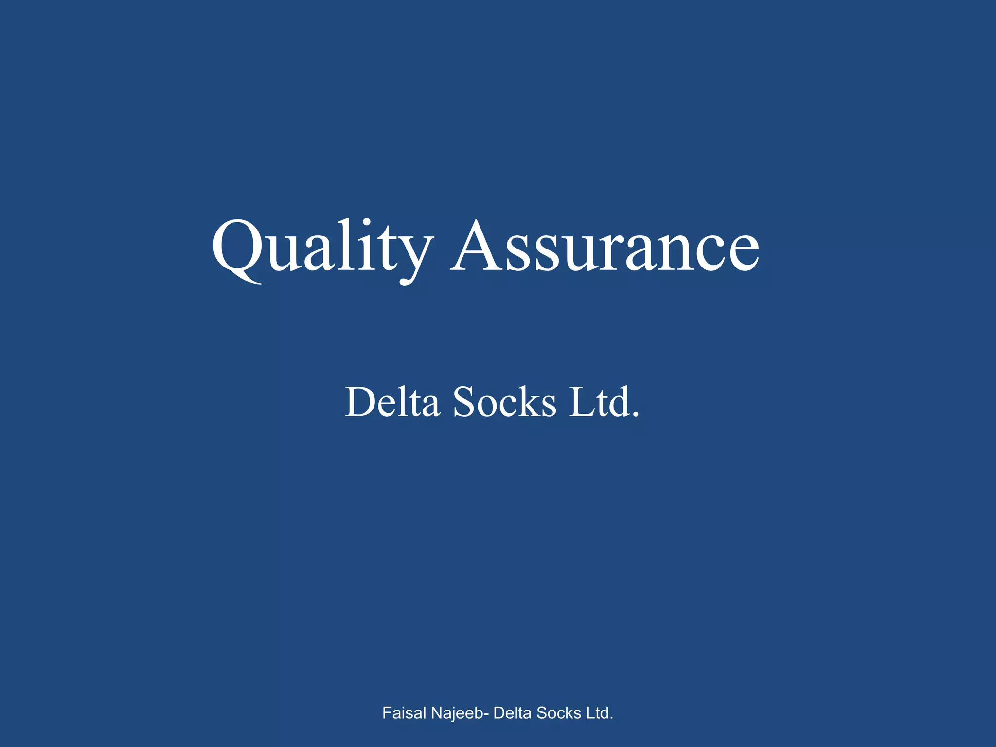 Quality Assurance
    Delta Socks Ltd.




      Faisal Najeeb- Delta Socks Ltd.
 