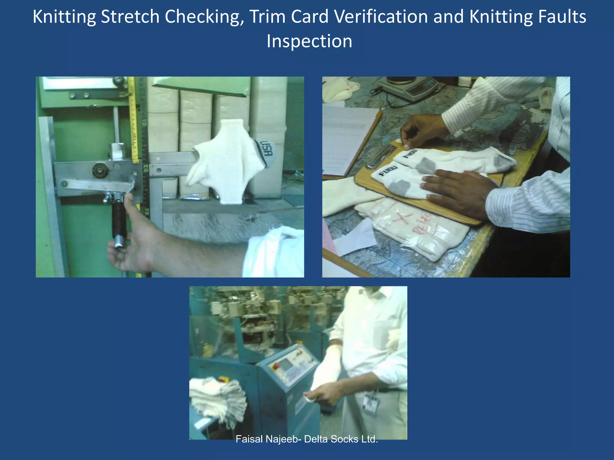 Knitting Stretch Checking, Trim Card Verification and Knitting Faults
                             Inspection




                         Faisal Najeeb- Delta Socks Ltd.
 
