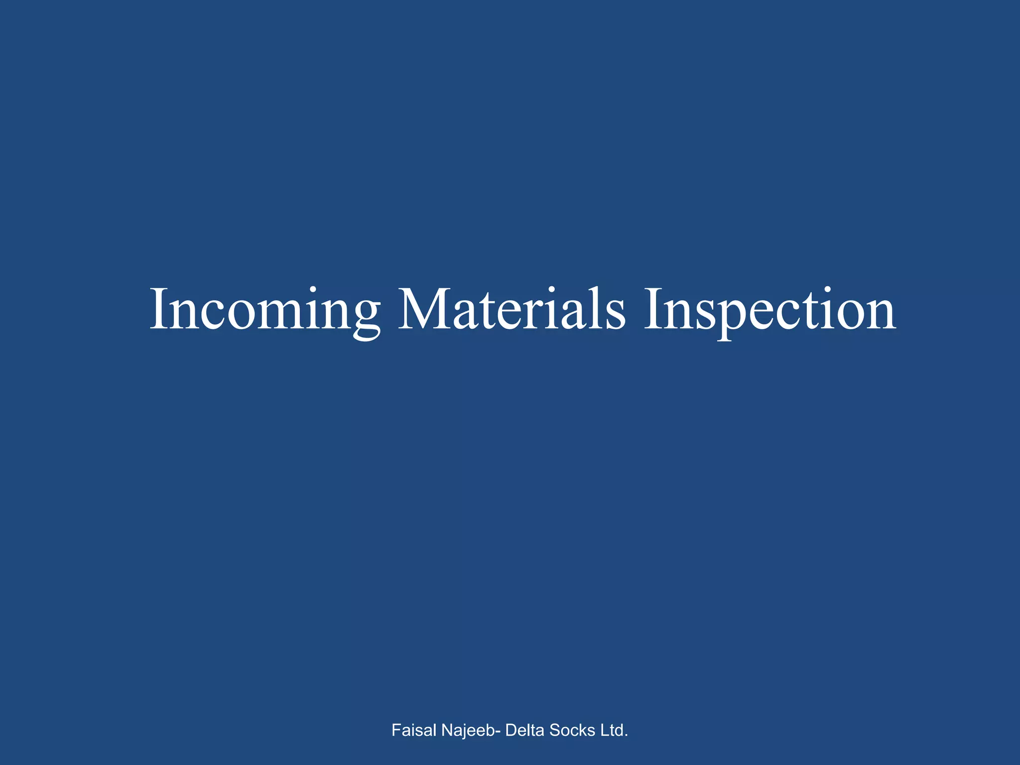 Incoming Materials Inspection




         Faisal Najeeb- Delta Socks Ltd.
 