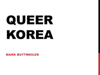 QUEER
KOREA
MARK BUTTWEILER
 