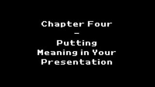 Chapter Four
      -
   Putting
Meaning in Your
 Presentation
 