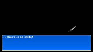 ...There is no slide!
 