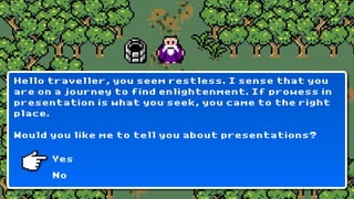 Hello traveller, you seem restless. I sense that you
are on a journey to find enlightenment. If prowess in
presentation is what you seek, you came to the right
place.

Would you like me to tell you about presentations?

      Yes
      No
 
