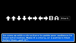 BA       Start




So come up with a structure to guide your audience to
that information. Make it a story, or a pattern that
helps them „get it“.
 