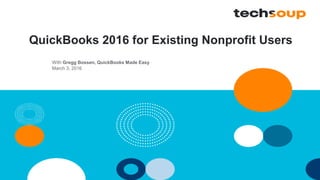 QuickBooks 2016 for Existing Nonprofit Users
With Gregg Bossen, QuickBooks Made Easy
March 3, 2016
 