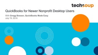 QuickBooks for Newer Nonprofit Desktop Users
With Gregg Bossen, QuickBooks Made Easy
July 19, 2016
 