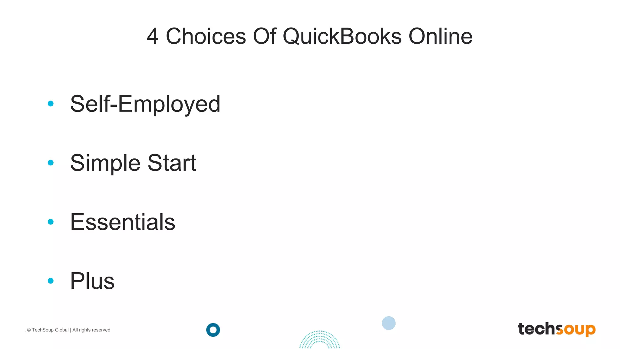 . © TechSoup Global | All rights reserved
4 Choices Of QuickBooks Online
• Self-Employed
• Simple Start
• Essentials
• Plus
 