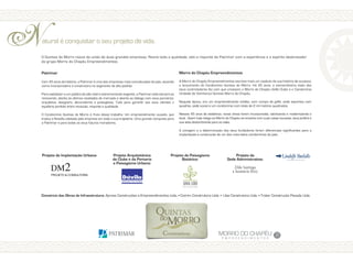 222222222222
222222222222
Natural é conquistar o seu projeto de vida.
O Quintas do Morro nasce da união de duas grandes empresas. Reúne toda a qualidade, zelo e requinte da Patrimar com a experiência e o espírito desbravador
do grupo Morro do Chapéu Empreendimentos.
Patrimar
Com 45 anos de história, a Patrimar é uma das empresas mais conceituadas do país, atuando
como incorporadora e construtora no segmento de alto padrão.
Para satisfazer a um público de alto nível e extremamente exigente, a Patrimar está sempre se
renovando, atenta às últimas novidades do mercado e aberta ao diálogo com seus parceiros:
arquitetos, designers, decoradores e paisagistas. Tudo para garantir aos seus clientes o
equilíbrio perfeito entre inovação, requinte e qualidade.
O Condomínio Quintas do Morro é fruto desse trabalho. Um empreendimento ousado, que
traduz a filosofia adotada pela empresa em toda a sua trajetória. Uma grande conquista para
a Patrimar e para todos os seus futuros moradores.
Morro do Chapéu Empreendimentos
A Morro do Chapéu Empreendimentos escreve mais um capítulo de sua história de sucesso:
o lançamento do Condomínio Quintas do Morro. Há 45 anos, a extraordinária visão dos
seus controladores fez com que criassem o Morro do Chapéu Golfe Clube e o Condomínio
Unidade de Vizinhança Quintas Morro do Chapéu.
Naquela época, era um empreendimento inédito, com campo de golfe, sede esportiva com
quadras, sede social e um condomínio com lotes de 2 mil metros quadrados.
Nesses 45 anos de existência, novas áreas foram incorporadas, valorizando e modernizando o
local. Quem hoje chega ao Morro do Chapéu se encanta com suas casas luxuosas, seus jardins e
sua vista deslumbrante para os vales.
A coragem e a determinação dos seus fundadores foram diferenciais significantes para a
implantação e construção de um dos mais belos condomínios do país.
c
Projeto de Implantação Urbana: Projeto Arquitetônico
do Clube e da Portaria
e Paisagismo Urbano:
Projeto de Paisagismo
Botânico:
Projeto da
Sede Administrativa:
Consórcio das Obras de Infraestrutura: Aprove Construções e Empreendimentos Ltda. • Comim Construtora Ltda. • Libe Construtora Ltda. • Trater Construção Pesada Ltda.
Zilda Santiago
e Anamaria Diniz
 