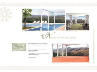 222222222222
222222222222
atural é viver com saúde e prazer.N
O Quintas do Morro conta com um clube moderno
e funcional, sob medida para o lazer da sua família.
• 	Piscina térmica de treinamento com raias.
• 	Piscina térmica de lazer.
• 	Fitness montado.
• 	Duas quadras de tênis de saibro, sendo uma coberta.
• 	Quadra de futebol society.
• 	Quadra poliesportiva.
• 	Playground lúdico.
Ilustração artística do Fitness
Ilustração artística da quadra de tênis coberta
h
Desenhosdecaráterartísticoeilustrativosobrefotosdolocal.Estasilustraçõestêmcaráterexclusivamentepromocionalporsetratardeumbemaserconstruído.
Omobiliárioeosequipamentosnãofazempartedocontratodecompraevenda.Osmateriaisecoresrepresentadospoderãosofreralteraçõesaolongodoprojetoe
daconstruçãoemfunçãodadisponibilidadedosmesmosnomercado.Prevaleceaespecificaçãodomemorialdescritivoquefazpartedocontratodecompraevenda.
Ilustração artística das piscinas
 