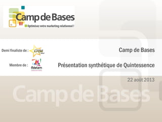 22 août 2013
Camp de Bases
Présentation synthétique de Quintessence
Demi finaliste de :
Membre de :
 