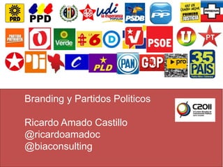 Branding y Partidos Politicos

Ricardo Amado Castillo
@ricardoamadoc
@biaconsulting
 