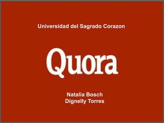 Universidad del Sagrado Corazon




         Natalia Bosch
         Dignelly Torres
 