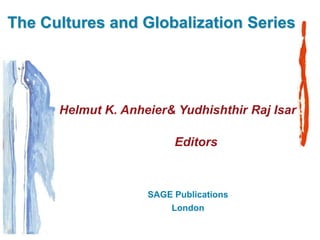 The Cultures and Globalization Series




      Helmut K. Anheier& Yudhishthir Raj Isar

                         Editors



                    SAGE Publications
                        London
 
