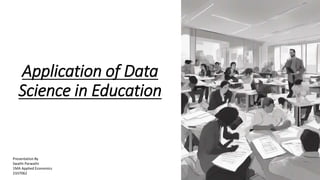 Application of Data
Science in Education
Presentation By
Swathi Parwathi
1MA Applied Economics
2337062
 