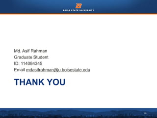26
THANK YOU
Md. Asif Rahman
Graduate Student
ID: 114084345
Email mdasifrahman@u.boisestate.edu
 