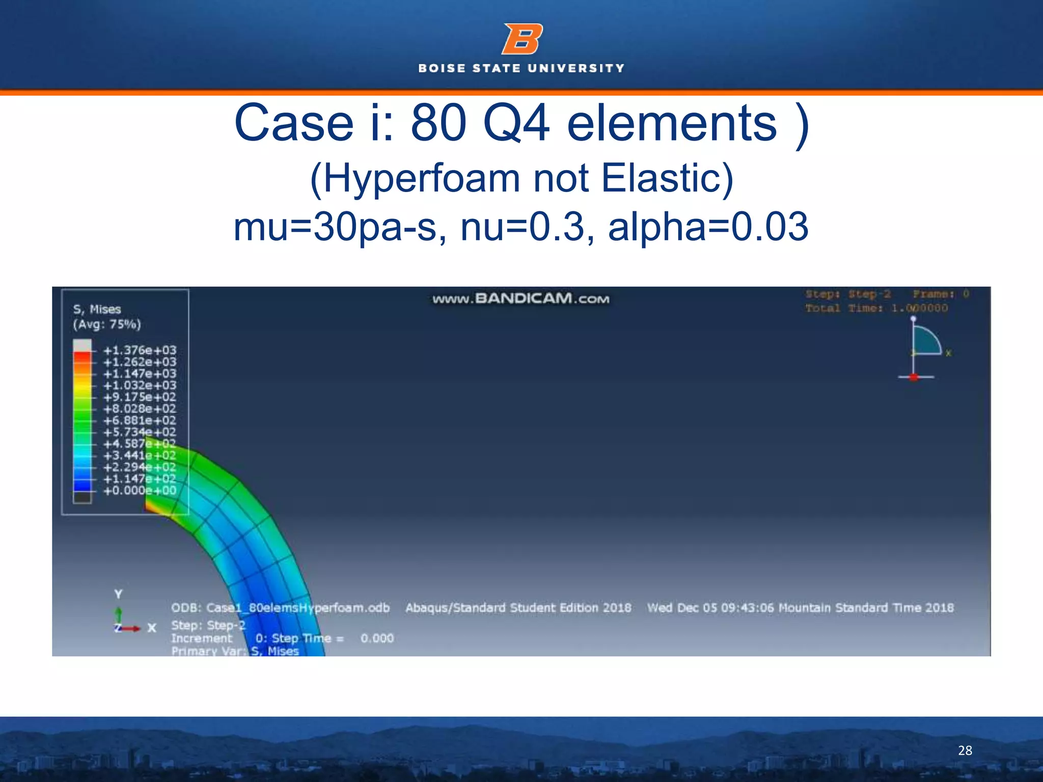28
Case i: 80 Q4 elements )
(Hyperfoam not Elastic)
mu=30pa-s, nu=0.3, alpha=0.03
 