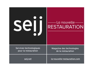 Services technologiques 
pour la restauration
Magazine des technologies 
de la restauration
seij.net la-nouvelle-restauration.com
 