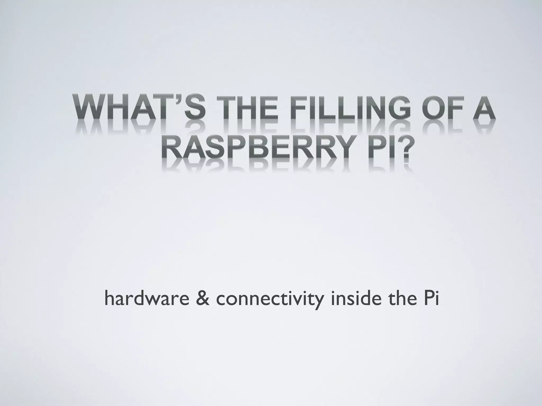 hardware & connectivity inside the Pi
 