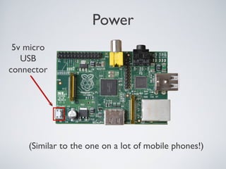 Power
5v micro
USB
connector
(Similar to the one on a lot of mobile phones!)
 