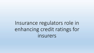Insurance regulators role in
enhancing credit ratings for
insurers
 