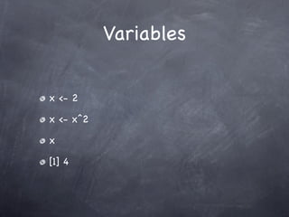 Variables


x <- 2

x <- x^2

x

[1] 4
 