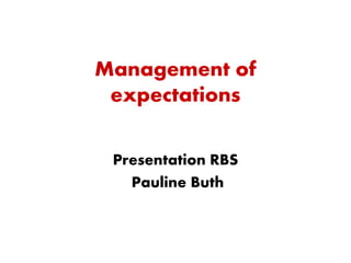 Management of 
expectations 
Presentation RBS 
Pauline Buth 
 