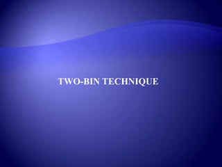 TWO-BIN TECHNIQUE
 