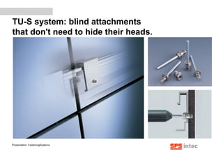 TU-S system: blind attachments
that don't need to hide their heads.
Presentation: FasteningSystems
 