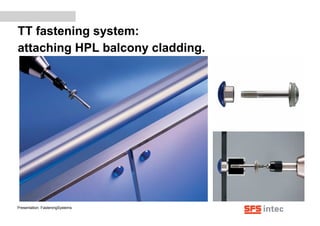 TT fastening system:
attaching HPL balcony cladding.
Presentation: FasteningSystems
 