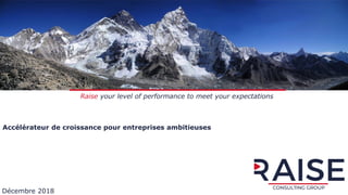 Accélérateur de croissance pour entreprises ambitieuses
Décembre 2018
Raise your level of performance to meet your expectations
 