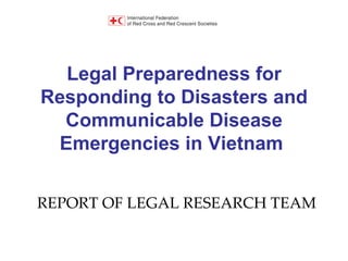 Legal Preparedness for Responding to Disasters and Communicable Disease Emergencies in Vietnam   REPORT OF LEGAL RESEARCH TEAM 
