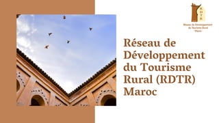 Réseau de
Développement
du Tourisme
Rural (RDTR)
Maroc
 