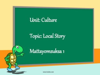 Unit: Culture
Topic: Local Story
Mattayomsuksa 1
 