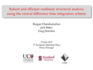 Robust and efficient nonlinear structural analysis
using the central difference time integration scheme
Reagan Chandramohan
Jack Baker
Greg Deierlein
19 June 2017
1st European OpenSees Days
Porto, Portugal
 
