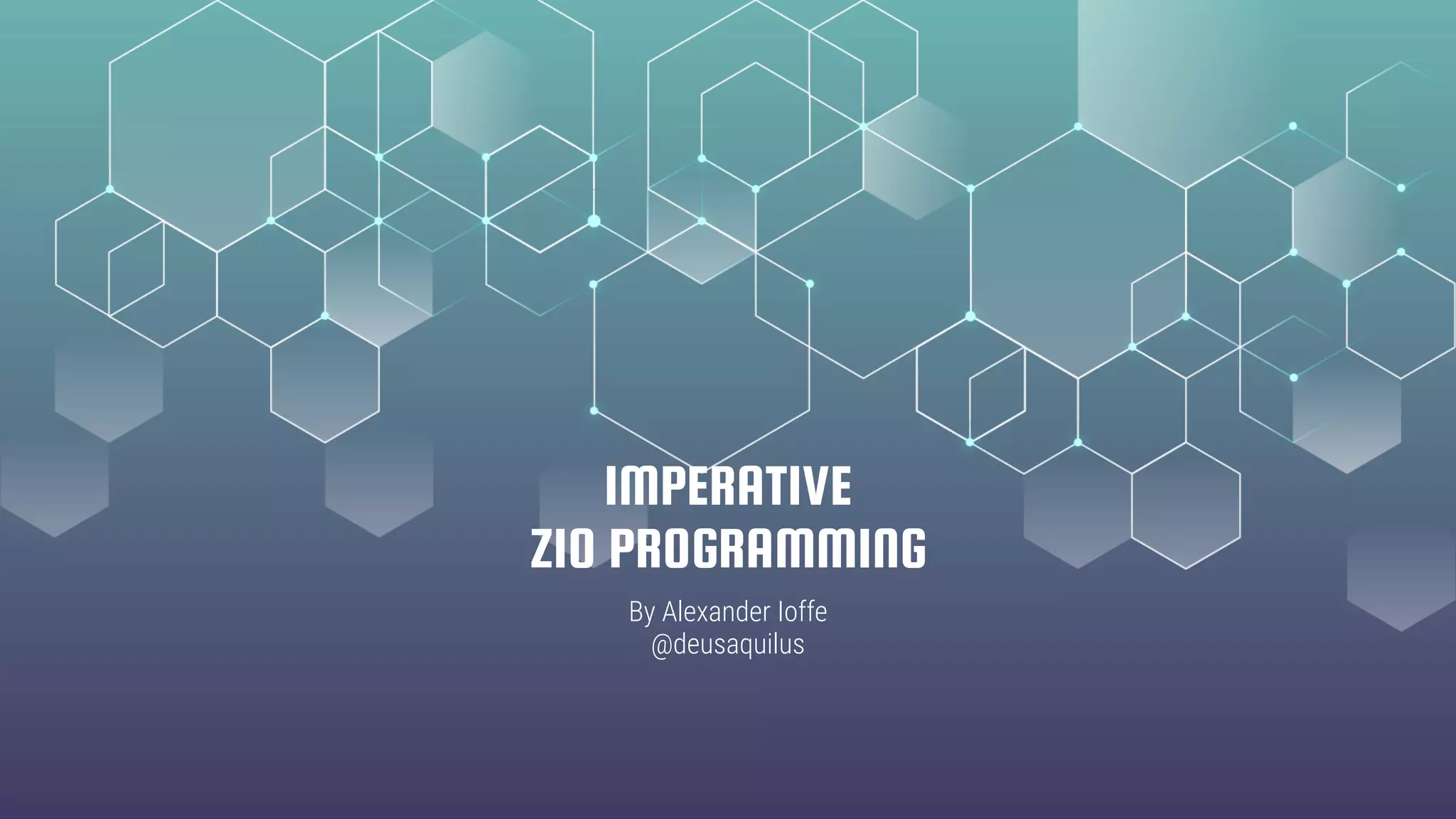 IMPERATIVE
ZIO PROGRAMMING
By Alexander Ioffe
@deusaquilus
 