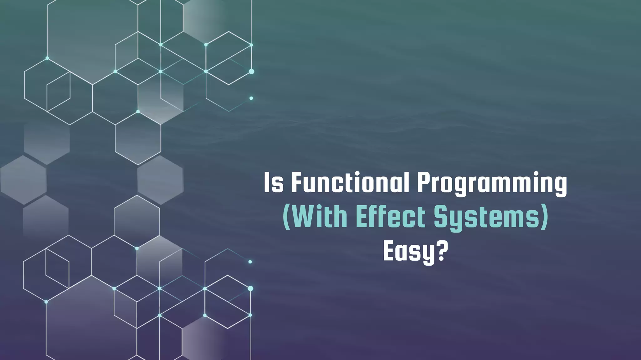 Is Functional Programming
(With Effect Systems)
Easy?
 