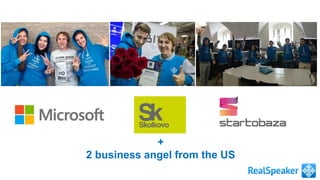 + 
2 business angel from the US 
 