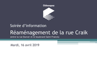 Mardi, 16 avril 2019
Soirée d’information
Réaménagement de la rue Craik
(entre la rue Dunver et le boulevard Saint-Francis)
 