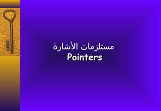 ‫مستلزما ت الشارة‬
   ‫‪Pointers‬‬
 