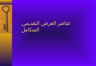 ‫عناصر العرض التقديمي‬
‫المتكامل‬
 