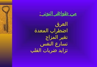 ‫من ظواهر التوتر :‬
           ‫العرق‬
 ‫اضطراب المعدة‬
       ‫تغير المزاج‬
    ‫تسارع النفس‬
‫تزايد ضربات القلب‬
 