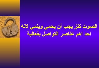 ‫الصوت كنز يجب أن يحمي وينمي لنه‬
   ‫احد اهم عناصر التواصل بفعالية‬
 