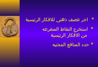 ‫* اجر عصف ذهني للفكار الرئيسية‬
       ‫* استخرج النقاط المتفرعه‬
          ‫من الفكار الرئيسية‬
           ‫* حدد المنافع المجنيه‬
 
