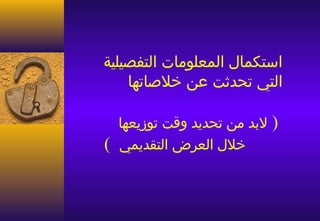 ‫استكمال المعلومات التفصيلية‬
    ‫التي تحدثت عن خلاصاتها‬

    ‫لبد من تحديد وقت توزيعها‬   ‫)‬
‫(‬   ‫خلل العرض التقديمي‬
 