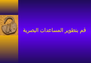 ‫قم بتطوير المساعدات البصرية‬
 