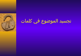 ‫تجسيد الموضوع في كلمات‬
 