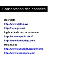Conservation des données

Opendata
http://www.data.gov/
http://data.gov.uk/
Ingénierie de la connaissance
http://schemaped...